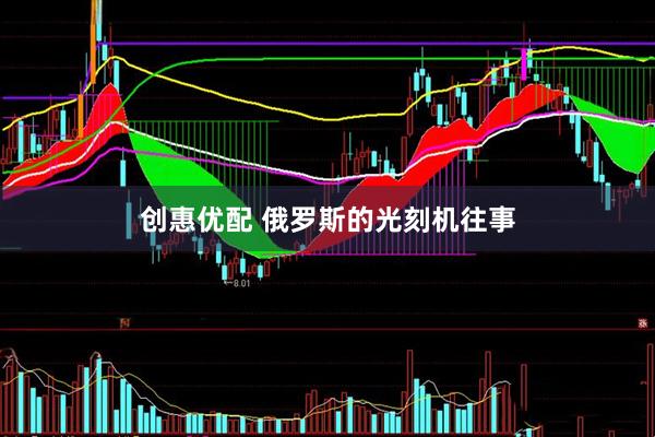 创惠优配 俄罗斯的光刻机往事