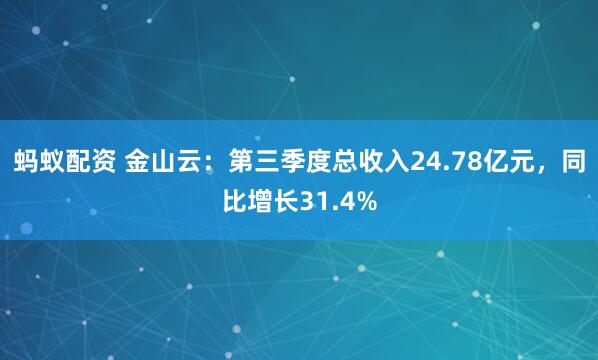 蚂蚁配资 金山云：第三季度总收入24.78亿元，同比增长31.4%