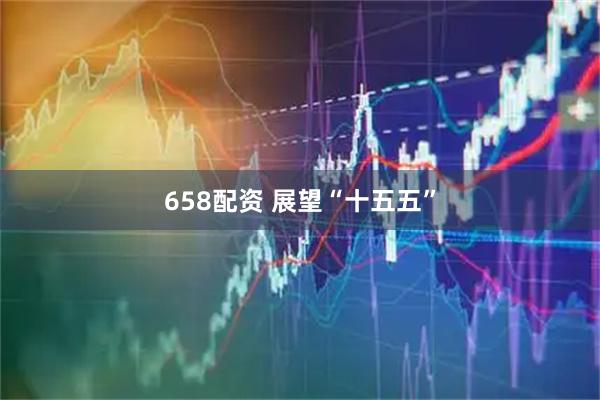 658配资 展望“十五五”